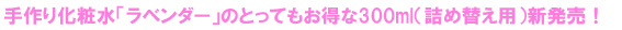 手作り化粧水「ラベンダー」のとってもお得な300ml（詰め替え用）新発売！